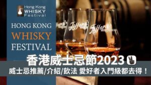 香港威士忌節2023門票｜威士忌推薦/介紹/飲法 入門級都去得！